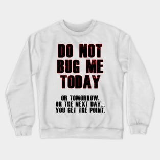 Do Not Bug Me Today! Crewneck Sweatshirt